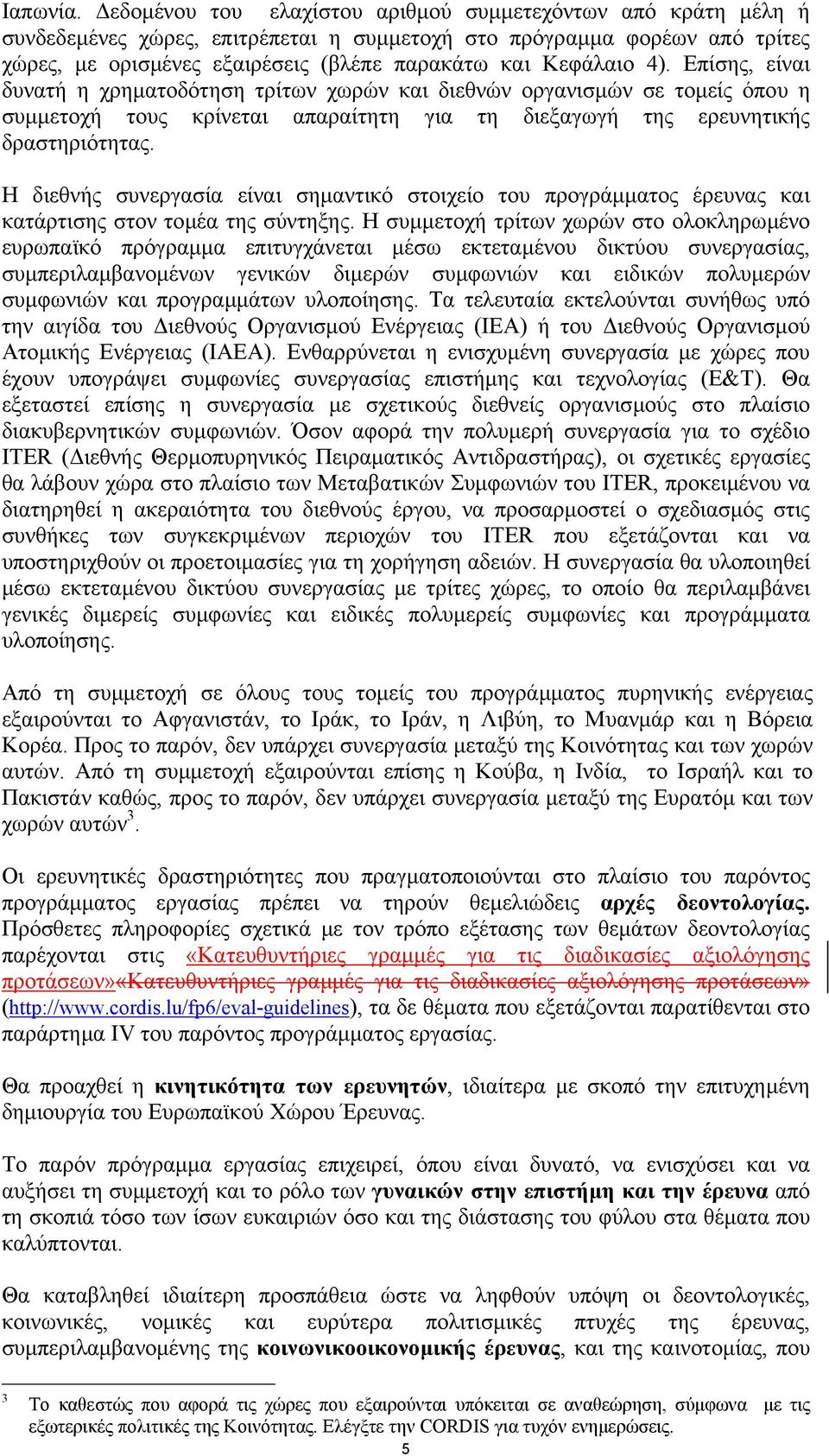 4). Επίσης, είναι δυνατή η χρηµατοδότηση τρίτων χωρών και διεθνών οργανισµών σε τοµείς όπου η συµµετοχή τους κρίνεται απαραίτητη για τη διεξαγωγή της ερευνητικής δραστηριότητας.