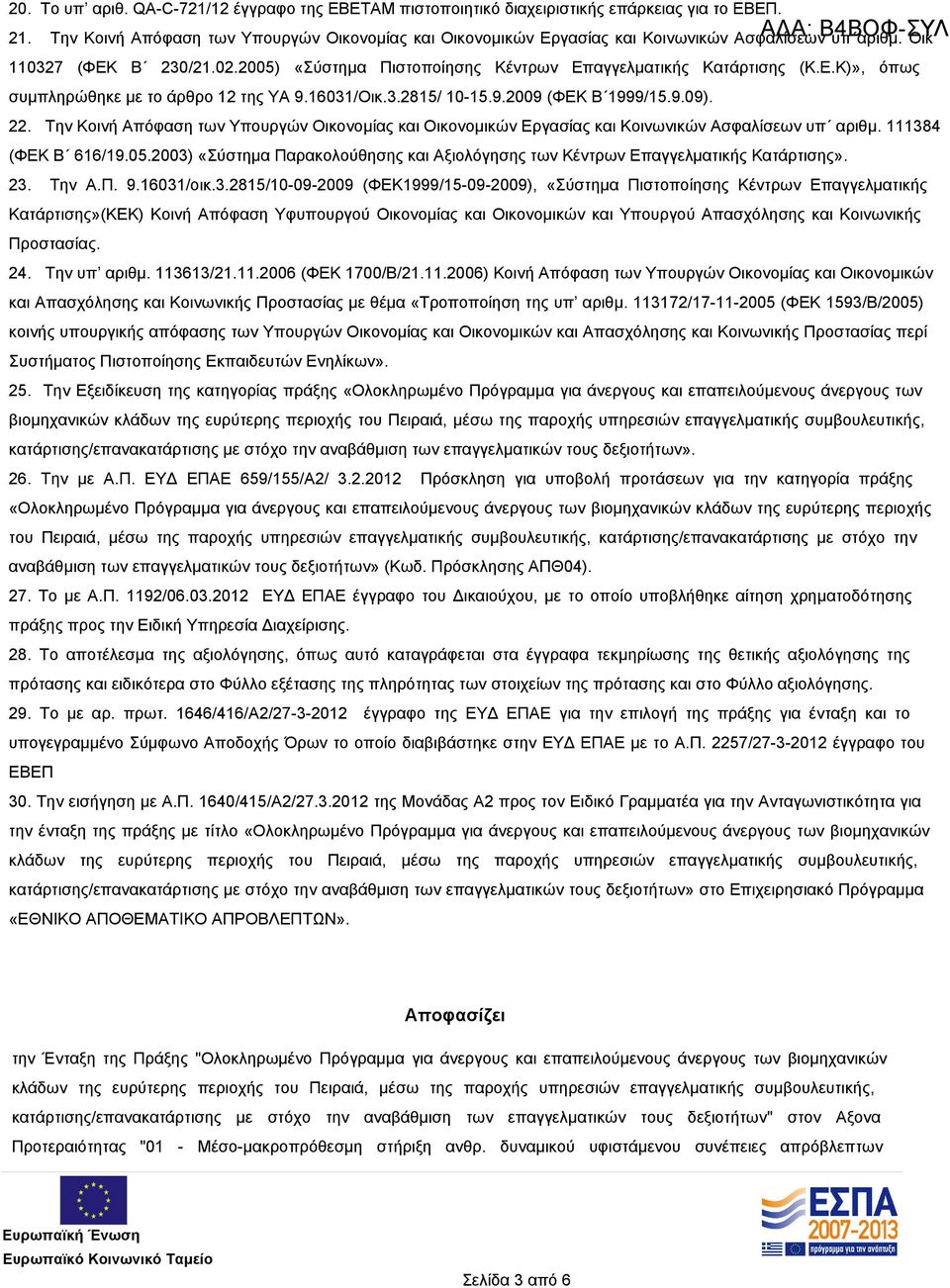 16031/Οικ.3.2815/ 10-15.9.2009 (ΦΕΚ Β 1999/15.9.09). 22. Την Κοινή Απόφαση των Υπουργών Οικονομίας και Οικονομικών Εργασίας και Κοινωνικών Ασφαλίσεων υπ αριθμ. 111384 (ΦΕΚ Β 616/19.05.