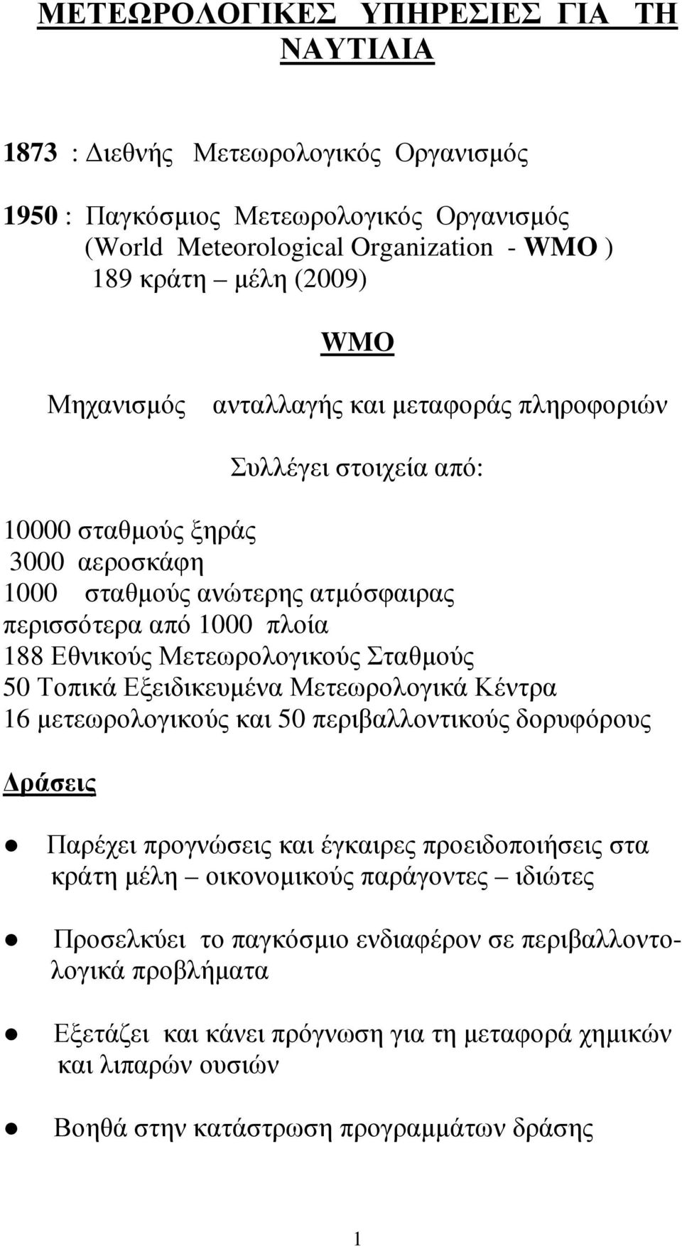 Μετεωρολογικούς Σταθµούς 50 Τοπικά Εξειδικευµένα Μετεωρολογικά Κέντρα 16 µετεωρολογικούς και 50 περιβαλλοντικούς δορυφόρους ράσεις Παρέχει προγνώσεις και έγκαιρες προειδοποιήσεις στα κράτη µέλη