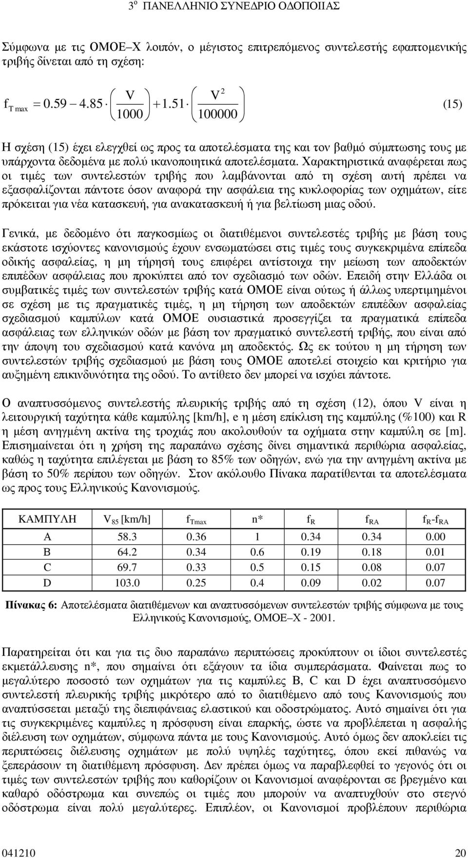 Χαρακτηριστικά αναφέρεται πως οι τιµές των συντελεστών τριβής που λαµβάνονται από τη σχέση αυτή πρέπει να εξασφαλίζονται πάντοτε όσον αναφορά την ασφάλεια της κυκλοφορίας των οχηµάτων, είτε πρόκειται