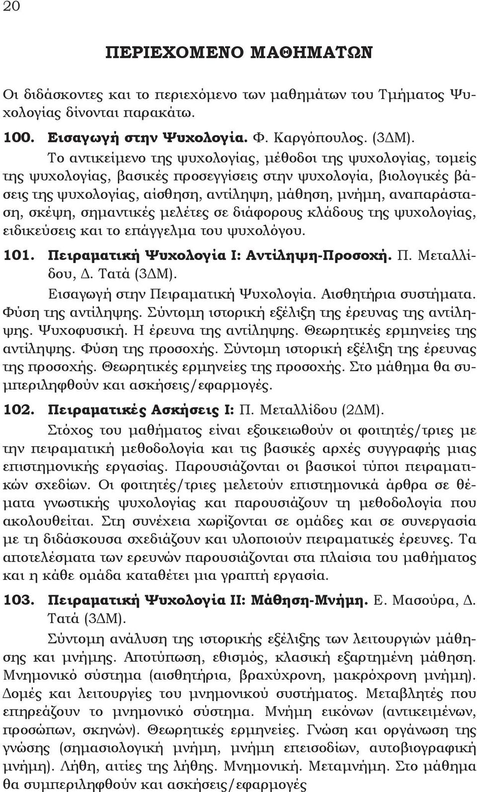 σκέψη, σημαντικές μελέτες σε διάφορους κλάδους της ψυχολογίας, ειδικεύσεις και το επάγγελμα του ψυχολόγου. 101. Πειραματική Ψυχολογία I: Aντίληψη-Προσοχή. Π. Μεταλλίδου, Δ. Τατά (3ΔM).