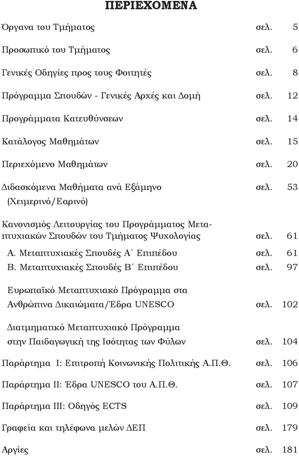 53 (Xειμερινό/Eαρινό) Κανονισμός Λειτουργίας του Προγράμματος Μεταπτυχιακών Σπουδών του Τμήματος Ψυχολογίας σελ. 61 Α. Mεταπτυχιακές Σπουδές Α Επιπέδου σελ. 61 Β. Μεταπτυχιακές Σπουδές Β Επιπέδου σελ.