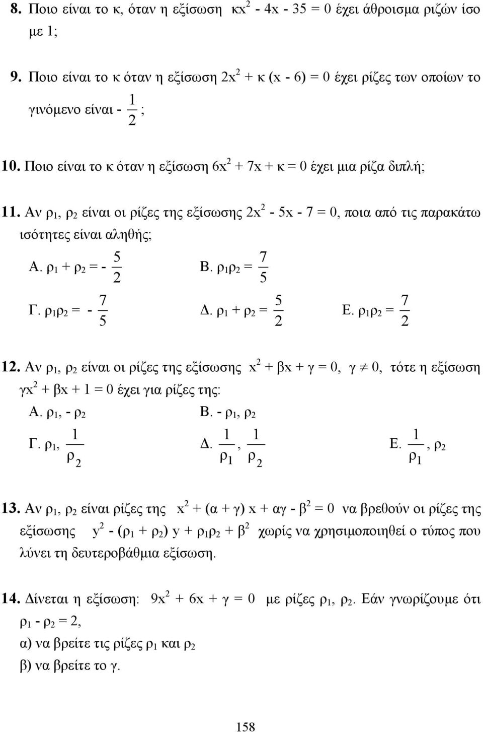 ρ 1 ρ = - 5 7. ρ 1 + ρ = 5 Ε. ρ 1 ρ = 7 1. Αν ρ 1, ρ είναι οι ρίζες της εξίσωσης + β + γ = 0, γ 0, τότε η εξίσωση γ + β + 1 = 0 έχει για ρίζες της: Α. ρ 1, - ρ Β. - ρ 1, ρ 1 1 1 Γ. ρ 1,., ρ ρ 1 ρ Ε.
