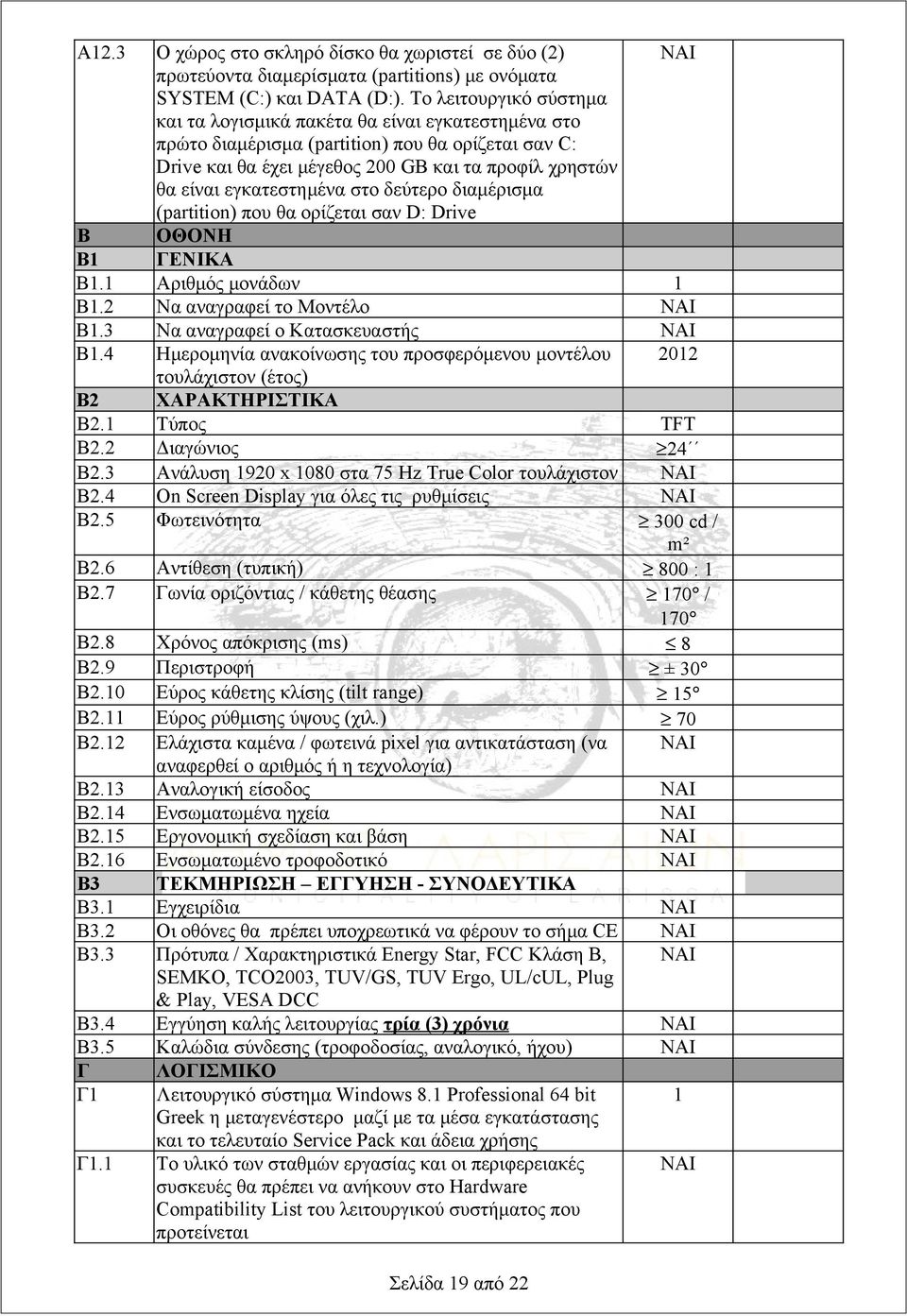 εγκατεστημένα στο δεύτερο διαμέρισμα (partition) που θα ορίζεται σαν D: Drive Β ΟΘΟΝΗ Β1 ΓΕΝΙΚΑ Β1.1 Αριθμός μονάδων 1 Β1.2 Να αναγραφεί το Μοντέλο ΝΑΙ Β1.3 Να αναγραφεί ο Κατασκευαστής ΝΑΙ Β1.