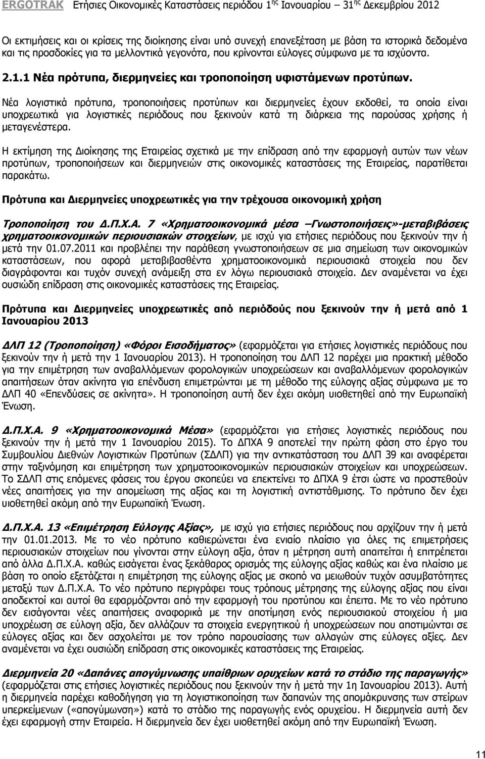 Νέα λογιστικά πρότυπα, τροποποιήσεις προτύπων και διερμηνείες έχουν εκδοθεί, τα οποία είναι υποχρεωτικά για λογιστικές περιόδους που ξεκινούν κατά τη διάρκεια της παρούσας χρήσης ή μεταγενέστερα.