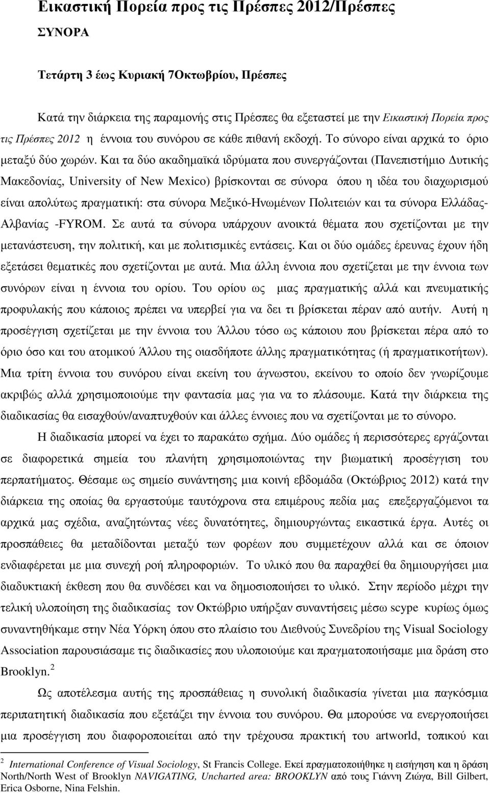 Και τα δύο ακαδηµαϊκά ιδρύµατα που συνεργάζονται (Πανεπιστήµιο υτικής Μακεδονίας, University of New Mexico) βρίσκονται σε σύνορα όπου η ιδέα του διαχωρισµού είναι απολύτως πραγµατική: στα σύνορα