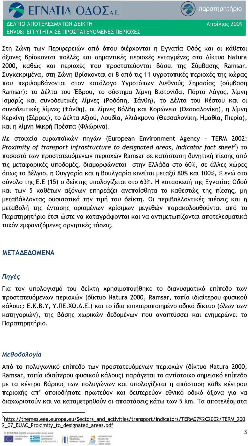 Συγκεκριμένα, στη Ζώνη βρίσκονται οι 8 από τις 11 υγροτοπικές περιοχές της χώρας που περιλαμβάνονται στον κατάλογο Υγροτόπων Διεθνούς Σημασίας (σύμβαση Ramsar): το Δέλτα του Έβρου, το σύστημα λίμνη