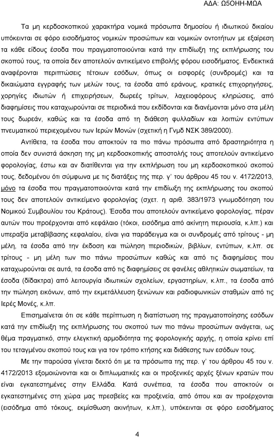 Ενδεικτικά αναφέρονται περιπτώσεις τέτοιων εσόδων, όπως οι εισφορές (συνδρομές) και τα δικαιώματα εγγραφής των μελών τους, τα έσοδα από εράνους, κρατικές επιχορηγήσεις, χορηγίες ιδιωτών ή