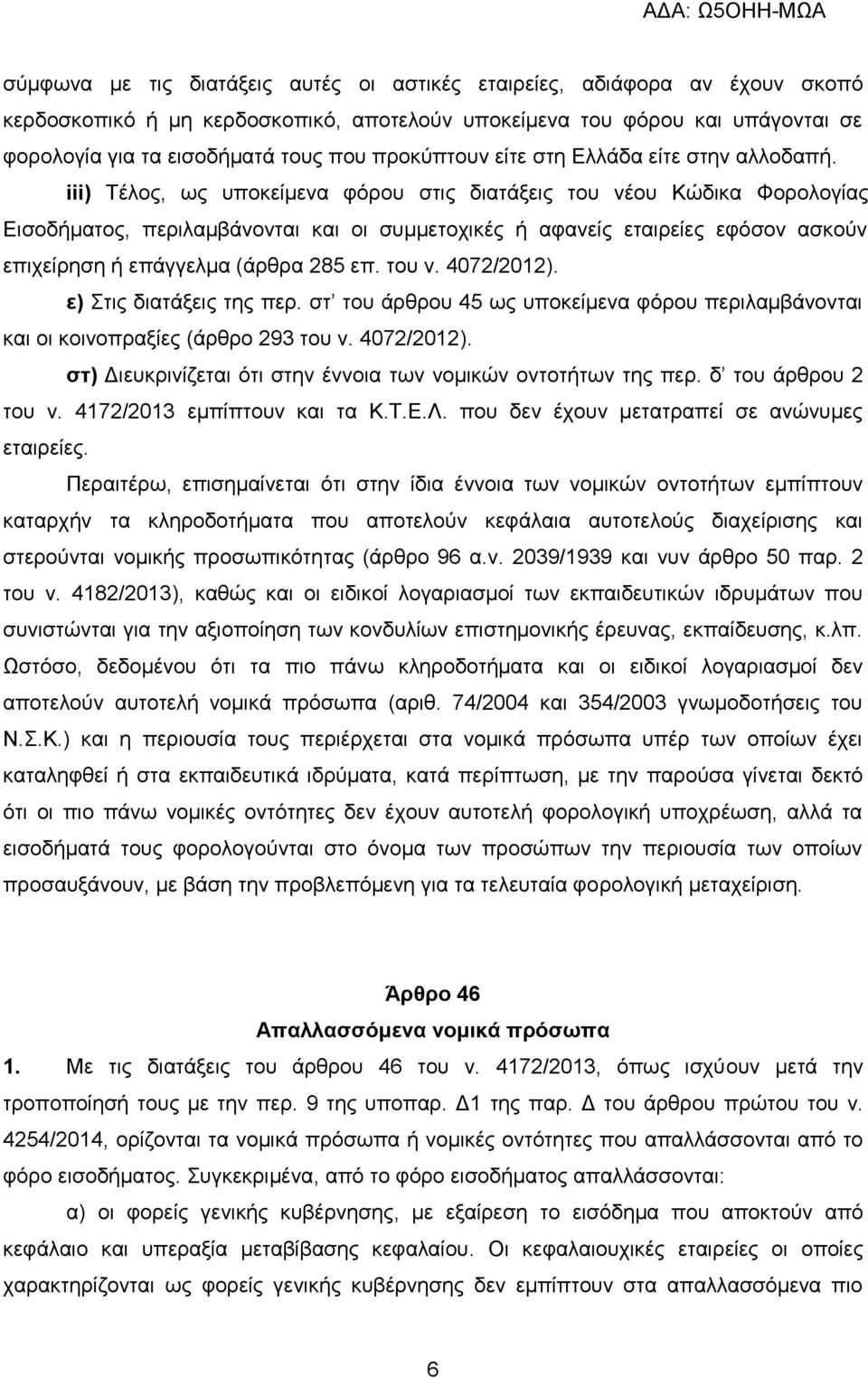 iii) Τέλος, ως υποκείμενα φόρου στις διατάξεις του νέου Κώδικα Φορολογίας Εισοδήματος, περιλαμβάνονται και οι συμμετοχικές ή αφανείς εταιρείες εφόσον ασκούν επιχείρηση ή επάγγελμα (άρθρα 285 επ.