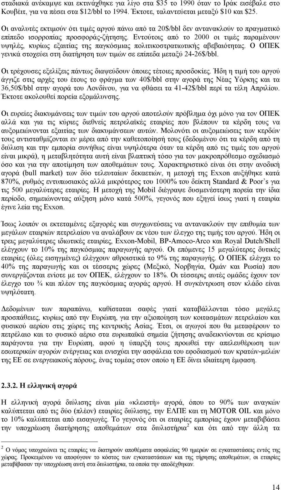 Εντούτοις από το 2000 οι τιμές παραμένουν υψηλές, κυρίως εξαιτίας της παγκόσμιας πολιτικοστρατιωτικής αβεβαιότητας. Ο ΟΠΕΚ γενικά στοχεύει στη διατήρηση των τιμών σε επίπεδα μεταξύ 24-26$/bbl.