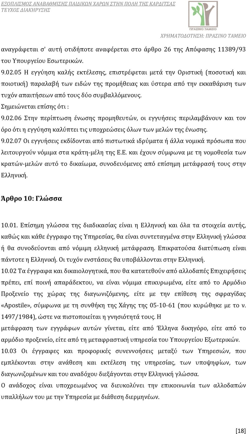 Σημειώνεται επίσης ότι : 9.02.06 Στην περίπτωση ένωσης προμηθευτών, οι εγγυήσεις περιλαμβάνουν και τον όρο ότι η εγγύηση καλύπτει τις υποχρεώσεις όλων των μελών της ένωσης. 9.02.07 Οι εγγυήσεις εκδίδονται από πιστωτικά ιδρύματα ή άλλα νομικά πρόσωπα που λειτουργούν νόμιμα στα κράτη-μέλη της Ε.