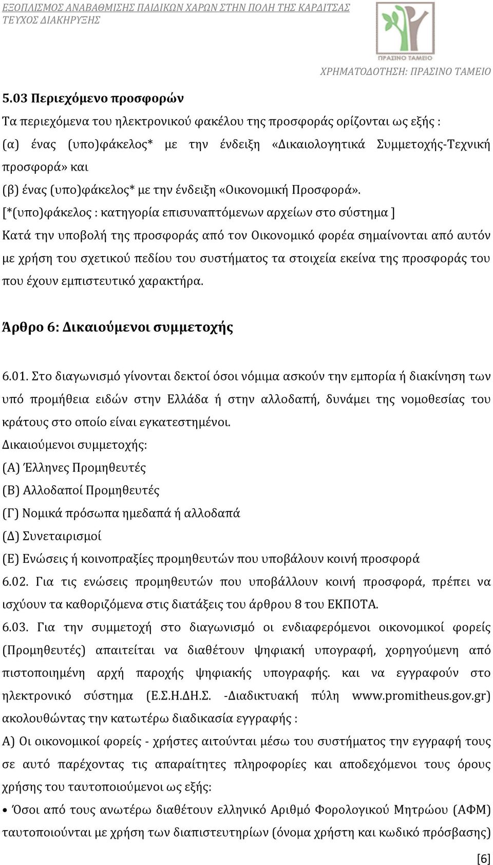 [*(υπο)φάκελος : κατηγορία επισυναπτόμενων αρχείων στο σύστημα ] Κατά την υποβολή της προσφοράς από τον Οικονομικό φορέα σημαίνονται από αυτόν με χρήση του σχετικού πεδίου του συστήματος τα στοιχεία