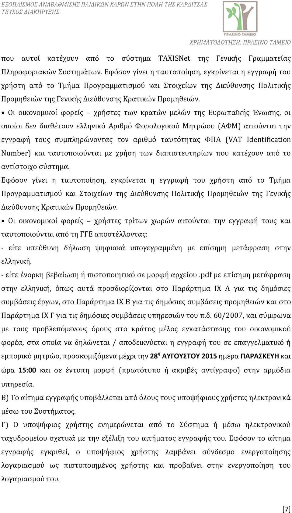 Οι οικονομικοί φορείς χρήστες των κρατών μελών της Ευρωπαϊκής Ένωσης, οι οποίοι δεν διαθέτουν ελληνικό Αριθμό Φορολογικού Μητρώου (ΑΦΜ) αιτούνται την εγγραφή τους συμπληρώνοντας τον αριθμό ταυτότητας