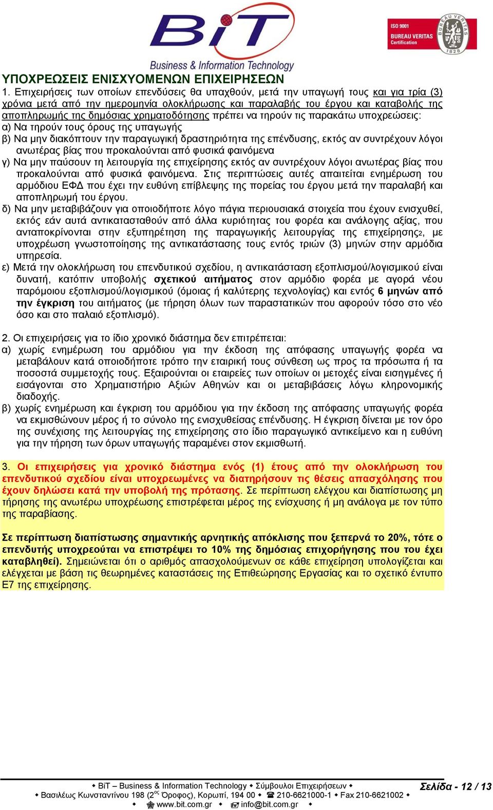 χρηματοδότησης πρέπει να τηρούν τις παρακάτω υποχρεώσεις: α) Να τηρούν τους όρους της υπαγωγής β) Να μην διακόπτουν την παραγωγική δραστηριότητα της επένδυσης, εκτός αν συντρέχουν λόγοι ανωτέρας βίας