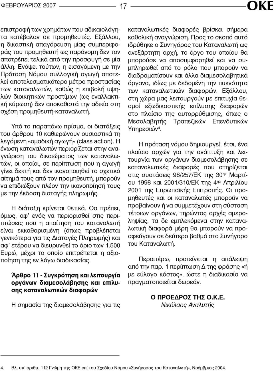 Ενόψει τούτων, η εισαγόμενη με την Πρόταση Νόμου συλλογική αγωγή αποτελεί αποτελεσματικότερο μέτρο προστασίας των καταναλωτών, καθώς η επιβολή υψηλών διοικητικών προστίμων (ως εναλλακτική κύρωση) δεν