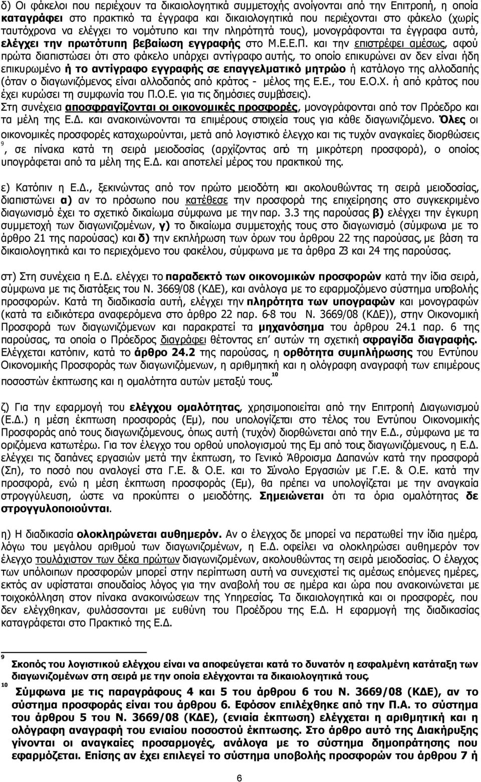 και την επιστρέφει αµέσως, αφού πρώτα διαπιστώσει ότι στο φάκελο υπάρχει αντίγραφο αυτής, το οποίο επικυρώνει αν δεν είναι ήδη επικυρωµένο ή το αντίγραφο εγγραφής σε επαγγελµατικό µητρώο ή κατάλογο