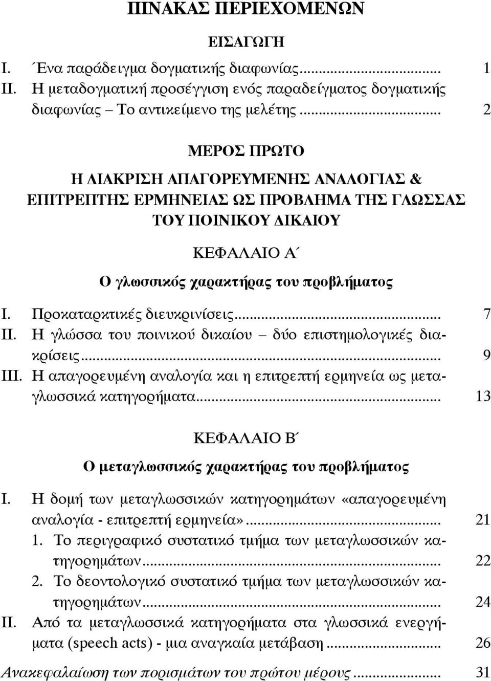 .. 7 ΙΙ. Η γλώσσα του ποινικού δικαίου δύο επιστημολογικές διακρίσεις... 9 ΙΙΙ. Η απαγορευμένη αναλογία και η επιτρεπτή ερμηνεία ως μεταγλωσσικά κατηγορήματα.