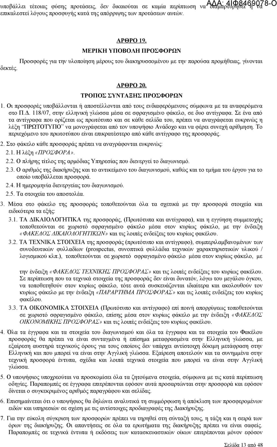 Οι προσφορές υποβάλλονται ή αποστέλλονται από τους ενδιαφερόμενους σύμφωνα με τα αναφερόμενα στο Π.Δ. 118/07, στην ελληνική γλώσσα μέσα σε σφραγισμένο φάκελο, σε δυο αντίγραφα.