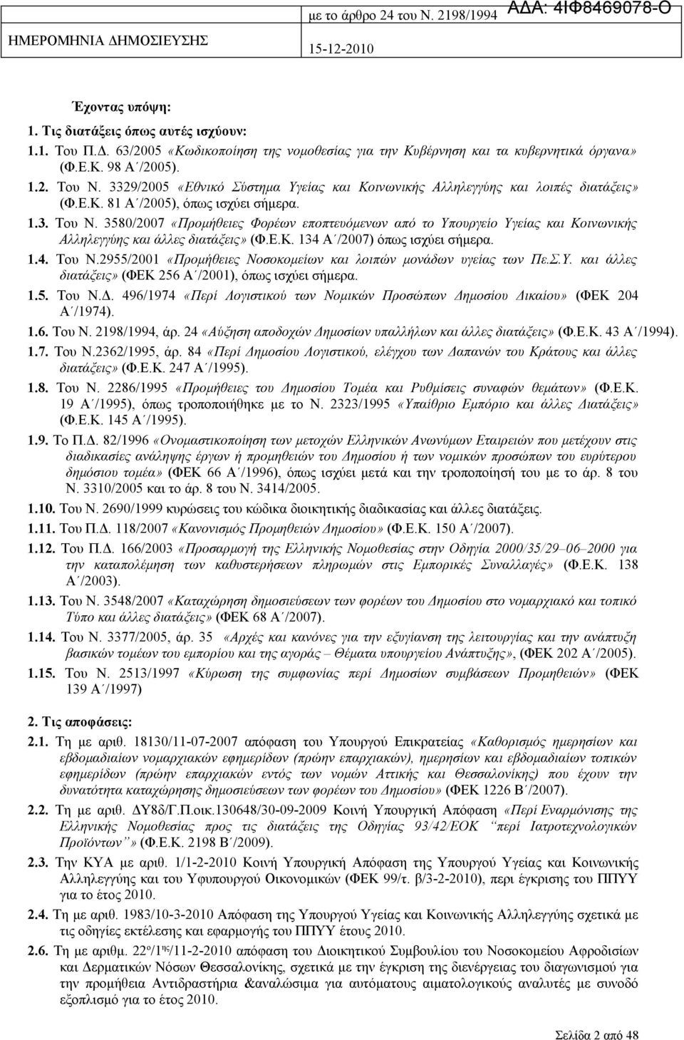 Ε.Κ. 134 Α /2007) όπως ισχύει σήμερα. 1.4. Του Ν.2955/2001 «Προμήθειες Νοσοκομείων και λοιπών μονάδων υγείας των Πε.Σ.Υ. και άλλες διατάξεις» (ΦΕΚ 256 Α /2001), όπως ισχύει σήμερα. 1.5. Του Ν.Δ.