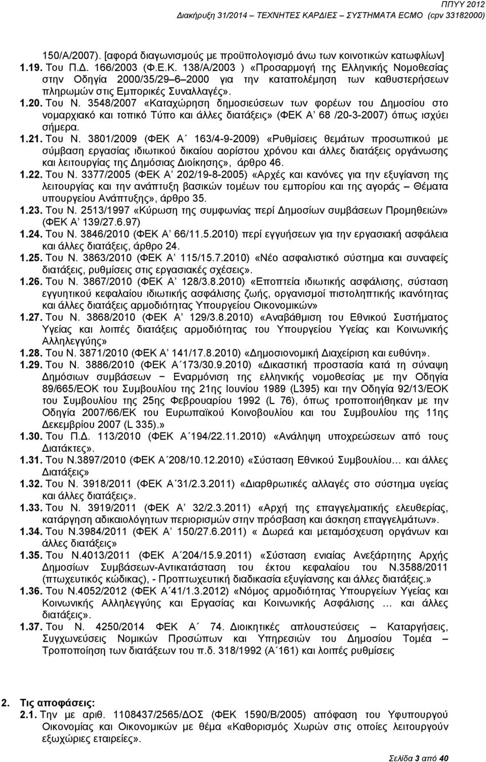 3548/2007 «Καταχώρηση δημοσιεύσεων των φορέων του Δημοσίου στο νομαρχιακό και τοπικό Τύπο και άλλες διατάξεις» (ΦΕΚ Α 68 /20-3-2007) όπως ισχύει σήμερα. 1.21. Του Ν.