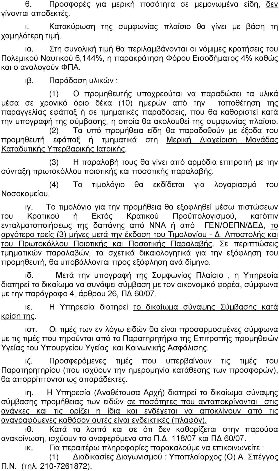 Παράδοση υλικών : (1) Ο προμηθευτής υποχρεούται να παραδώσει τα υλικά μέσα σε χρονικό όριο δέκα (10) ημερών από την τοποθέτηση της παραγγελίας εφάπαξ ή σε τμηματικές παραδόσεις, που θα καθοριστεί