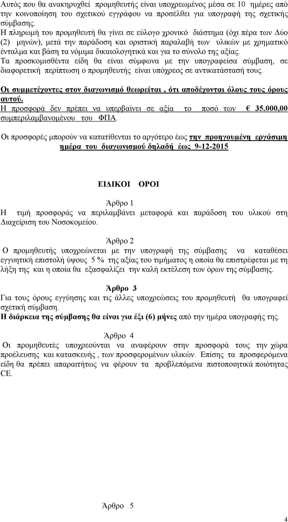 για το σύνολο της αξίας. Τα προσκοµισθέντα είδη θα είναι σύµφωνα µε την υπογραφείσα σύµβαση, σε διαφορετική περίπτωση ο προµηθευτής είναι υπόχρεος σε αντικατάστασή τους.