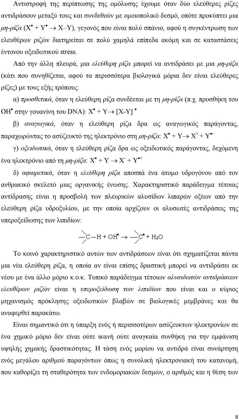 Από την άλλη πλευρά, μια ελεύθερη ρίζα μπορεί να αντιδράσει με μια μη-ρίζα (κάτι που συνηθίζεται, αφού τα περισσότερα βιολογικά μόρια δεν είναι ελεύθερες ρίζες) με τους εξής τρόπους: α) προσθετικά,