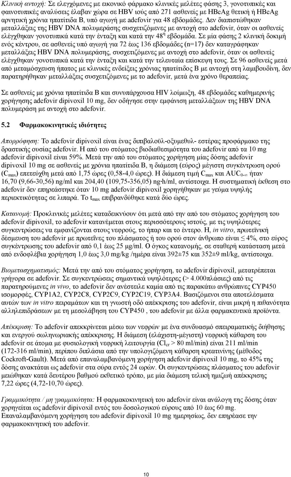 εν διαπιστώθηκαν µεταλλάξεις της HBV DNA πολυµεράσης συσχετιζόµενες µε αντοχή στο adefovir, όταν οι ασθενείς ελέγχθηκαν γονοτυπικά κατά την ένταξη και κατά την 48 η εβδοµάδα.