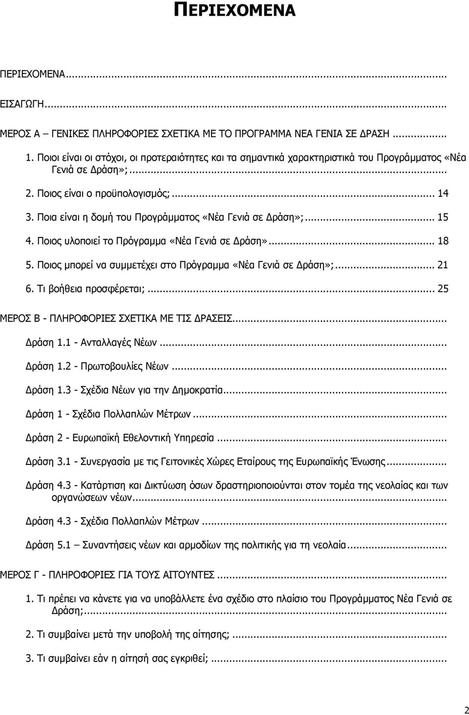 Ποια είναι η δοµή του Προγράµµατος «Νέα Γενιά σε ράση»;... 15 4. Ποιος υλοποιεί το Πρόγραµµα «Νέα Γενιά σε ράση»... 18 5. Ποιος µπορεί να συµµετέχει στο Πρόγραµµα «Νέα Γενιά σε ράση»;... 21 6.
