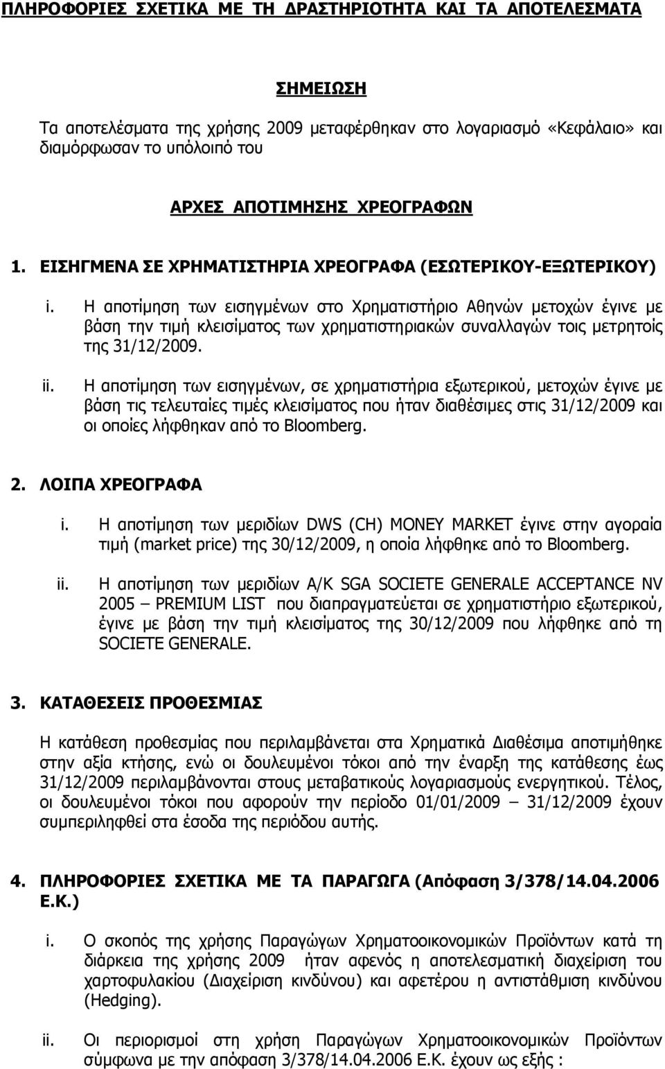 Η αποτίμηση των εισηγμένων στο Χρηματιστήριο Αθηνών μετοχών έγινε με βάση την τιμή κλεισίματος των χρηματιστηριακών συναλλαγών τοις μετρητοίς της 31/12/2009. ii.