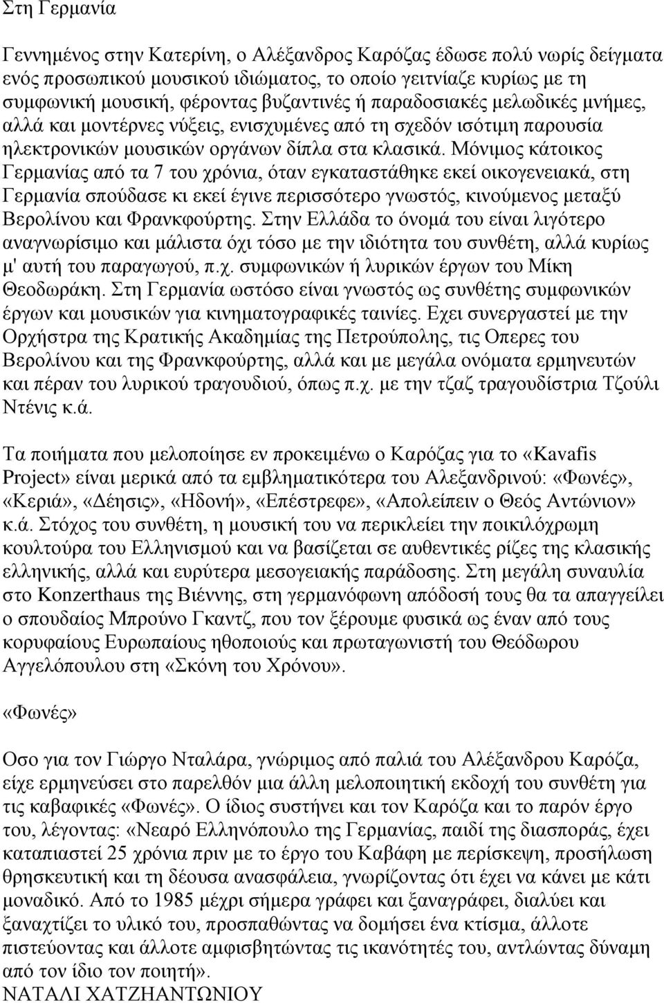 Μόνιμος κάτοικος Γερμανίας από τα 7 του χρόνια, όταν εγκαταστάθηκε εκεί οικογενειακά, στη Γερμανία σπούδασε κι εκεί έγινε περισσότερο γνωστός, κινούμενος μεταξύ Βερολίνου και Φρανκφούρτης.