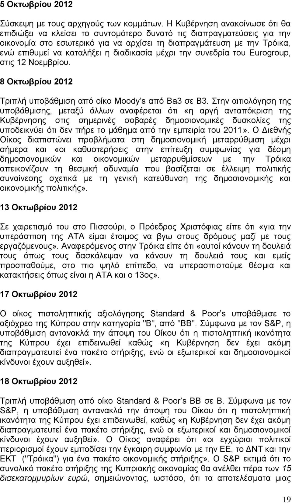 ε δηαδηθαζία κέρξη ηελ ζπλεδξία ηνπ Eurogroup, ζηηο 12 Ννεκβξίνπ. 8 Οκτωβρίοσ 2012 Σξηπιή ππνβάζκηζε απφ νίθν Moody s απφ Ba3 ζε B3.