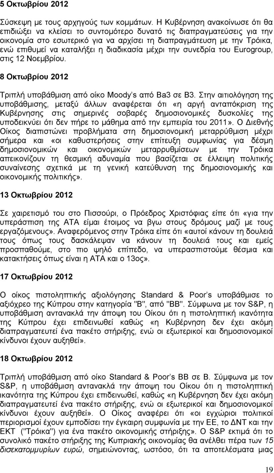 ε δηαδηθαζία κέρξη ηελ ζπλεδξία ηνπ Eurogroup, ζηηο 12 Ννεκβξίνπ. 8 Οκτωβρίοσ 2012 Σξηπιή ππνβάζκηζε απφ νίθν Moody s απφ Ba3 ζε B3.