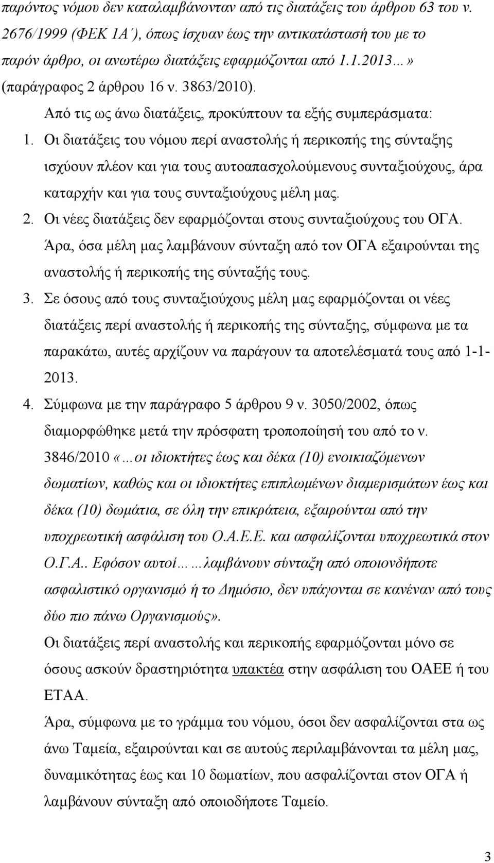 Οι διατάξεις του νόµου περί αναστολής ή περικοπής της σύνταξης ισχύουν πλέον και για τους αυτοαπασχολούµενους συνταξιούχους, άρα καταρχήν και για τους συνταξιούχους µέλη µας. 2.