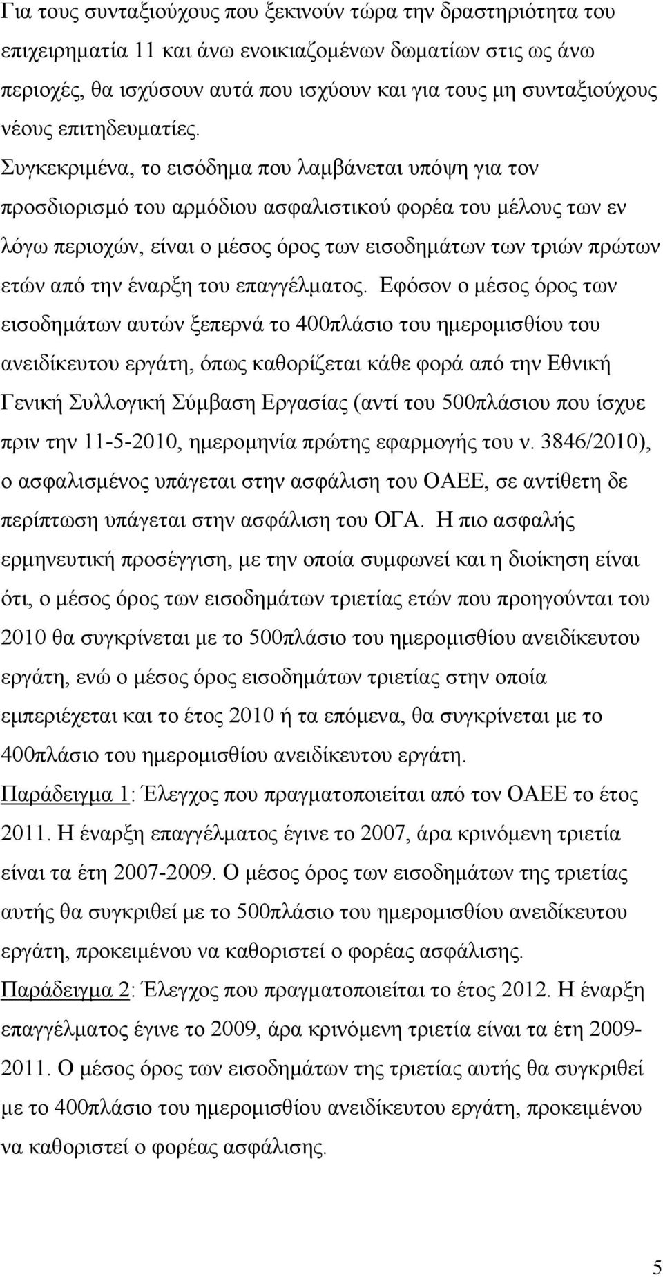 Συγκεκριµένα, το εισόδηµα που λαµβάνεται υπόψη για τον προσδιορισµό του αρµόδιου ασφαλιστικού φορέα του µέλους των εν λόγω περιοχών, είναι ο µέσος όρος των εισοδηµάτων των τριών πρώτων ετών από την