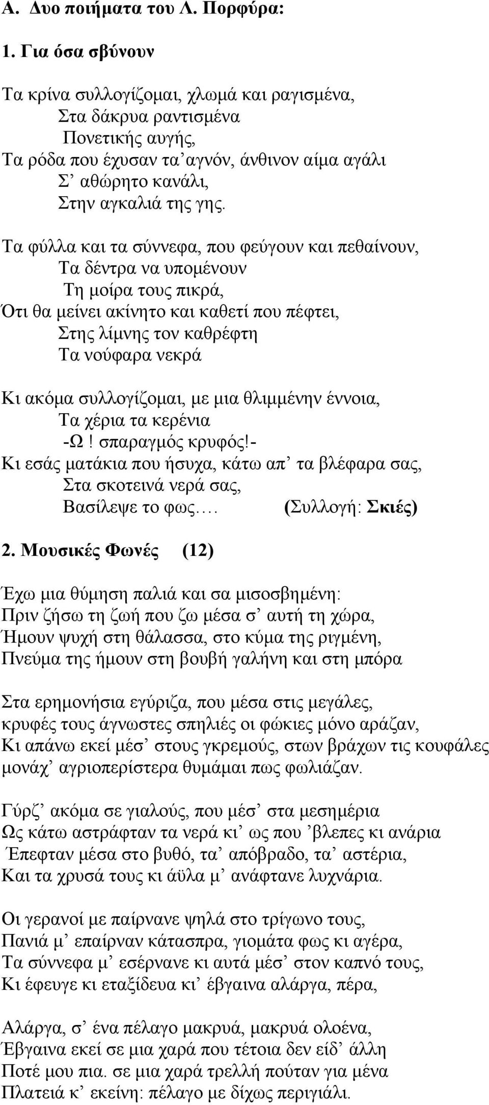 Τα φύλλα και τα σύννεφα, που φεύγουν και πεθαίνουν, Τα δέντρα να υποµένουν Τη µοίρα τους πικρά, Ότι θα µείνει ακίνητο και καθετί που πέφτει, Στης λίµνης τον καθρέφτη Τα νούφαρα νεκρά Κι ακόµα