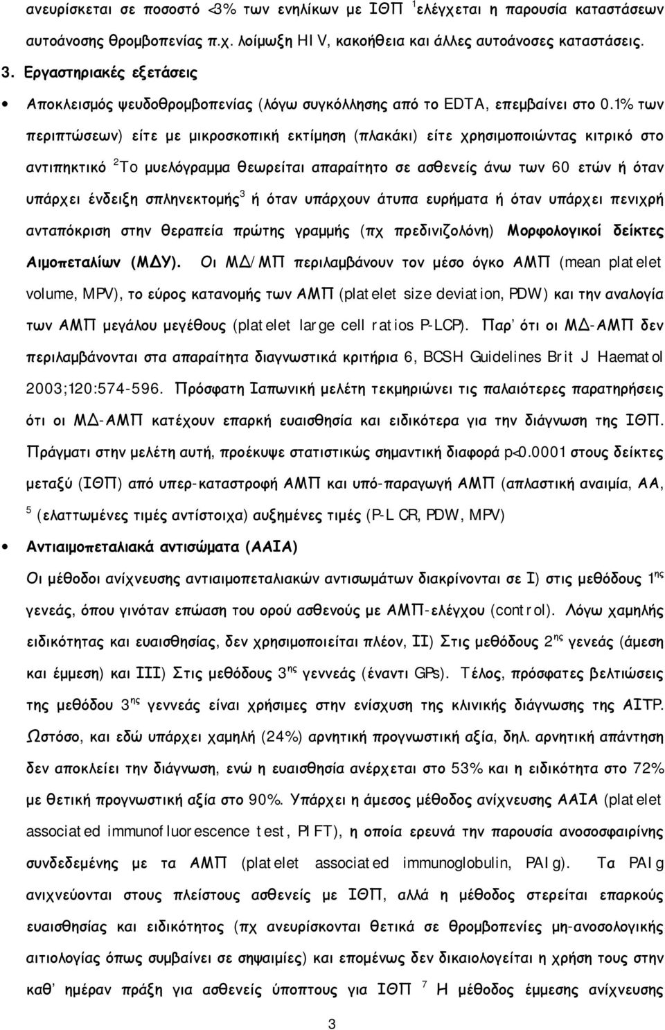 1% των περιπτώσεων) είτε με μικροσκοπική εκτίμηση (πλακάκι) είτε χρησιμοποιώντας κιτρικό στο αντιπηκτικό 2 To μυελόγραμμα θεωρείται απαραίτητο σε ασθενείς άνω των 60 ετών ή όταν υπάρχει ένδειξη