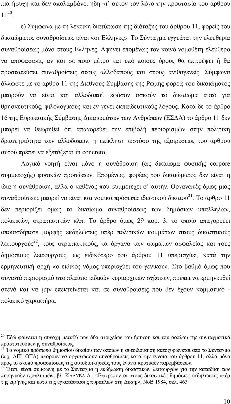 Αφήνει εποµένως τον κοινό νοµοθέτη ελεύθερο να αποφασίσει, αν και σε ποιο µέτρο και υπό ποιους όρους θα επιτρέψει ή θα προστατεύσει συναθροίσεις στους αλλοδαπούς και στους ανιθαγενείς.