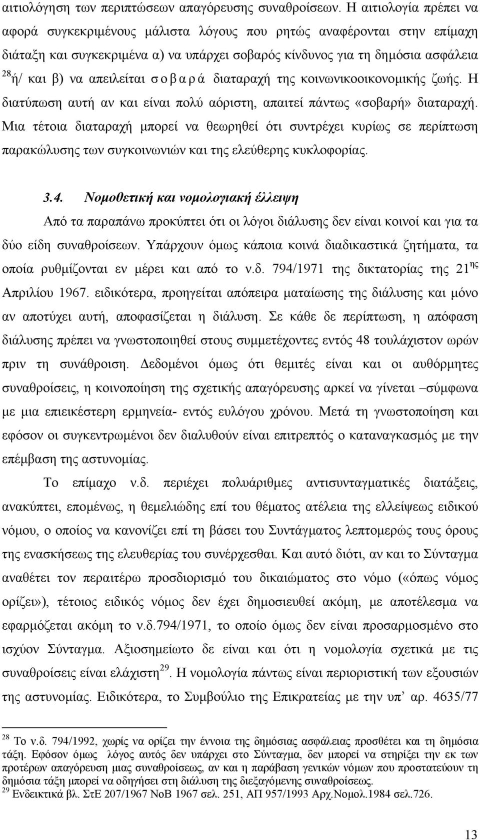 απειλείται σοβαρά διαταραχή της κοινωνικοοικονοµικής ζωής. Η διατύπωση αυτή αν και είναι πολύ αόριστη, απαιτεί πάντως «σοβαρή» διαταραχή.