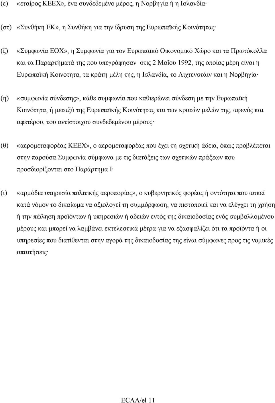 «συµφωνία σύνδεσης», κάθε συµφωνία που καθιερώνει σύνδεση µε την Ευρωπαϊκή Κοινότητα, ή µεταξύ της Ευρωπαϊκής Κοινότητας και των κρατών µελών της, αφενός και αφετέρου, του αντίστοιχου συνδεδεµένου