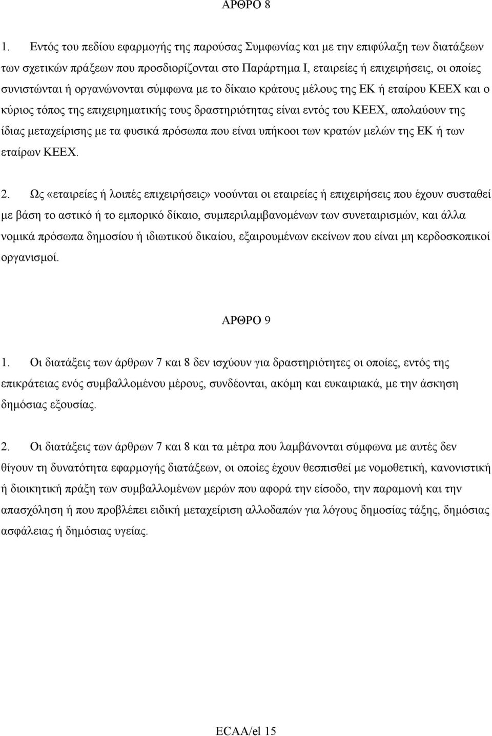οργανώνονται σύµφωνα µε το δίκαιο κράτους µέλους της ΕΚ ή εταίρου ΚΕΕΧ και ο κύριος τόπος της επιχειρηµατικής τους δραστηριότητας είναι εντός του ΚΕΕΧ, απολαύουν της ίδιας µεταχείρισης µε τα φυσικά
