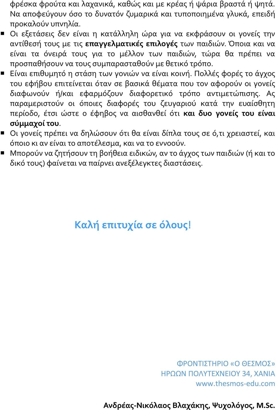 Όποια και να είναι τα όνειρά τους για το μέλλον των παιδιών, τώρα θα πρέπει να προσπαθήσουν να τους συμπαρασταθούν με θετικό τρόπο. Είναι επιθυμητό η στάση των γονιών να είναι κοινή.