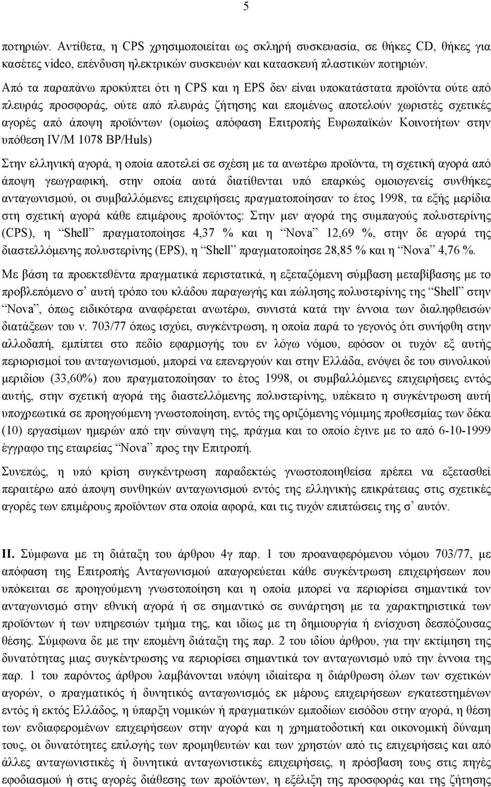 (ομοίως απόφαση Επιτροπής Ευρωπαϊκών Κοινοτήτων στην υπόθεση IV/M 1078 BP/Huls) Στην ελληνική αγορά, η οποία αποτελεί σε σχέση με τα ανωτέρω προϊόντα, τη σχετική αγορά από άποψη γεωγραφική, στην