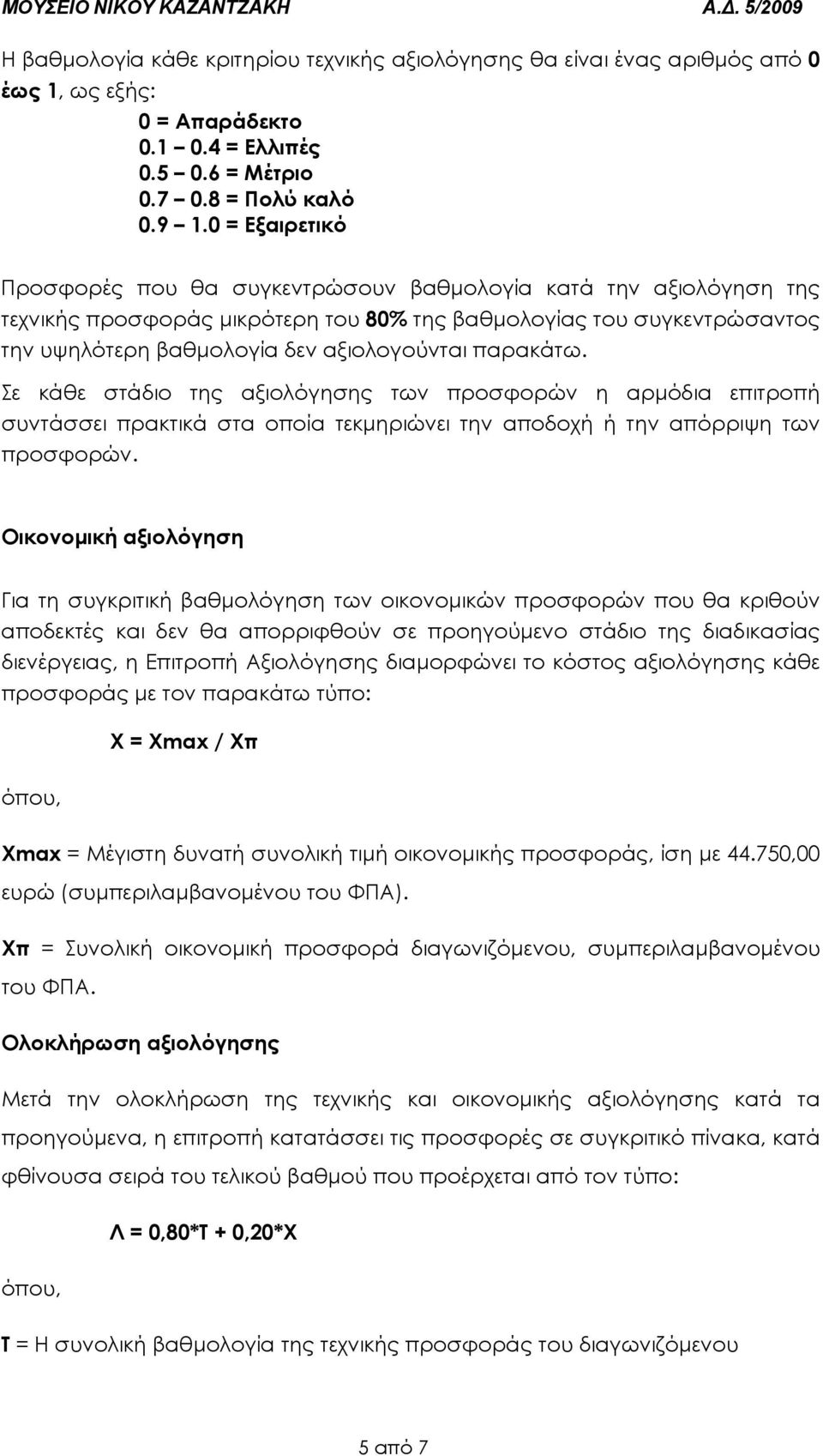 παρακάτω. Σε κάθε στάδιο της αξιολόγησης των προσφορών η αρµόδια επιτροπή συντάσσει πρακτικά στα οποία τεκµηριώνει την αποδοχή ή την απόρριψη των προσφορών.