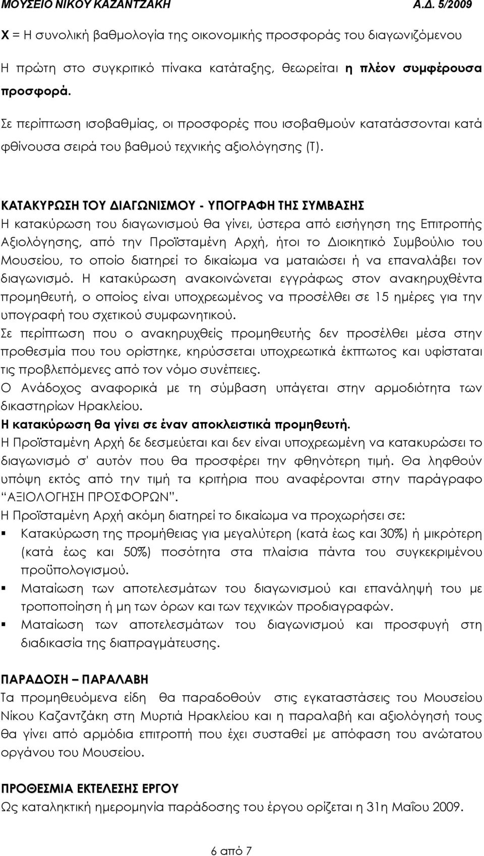 ΚΑΤΑΚΥΡΩΣΗ ΤΟΥ ΙΑΓΩΝΙΣΜΟΥ - ΥΠΟΓΡΑΦΗ ΤΗΣ ΣΥΜΒΑΣΗΣ Η κατακύρωση του διαγωνισµού θα γίνει, ύστερα από εισήγηση της Επιτροπής Αξιολόγησης, από την Προϊσταµένη Αρχή, ήτοι το ιοικητικό Συµβούλιο του