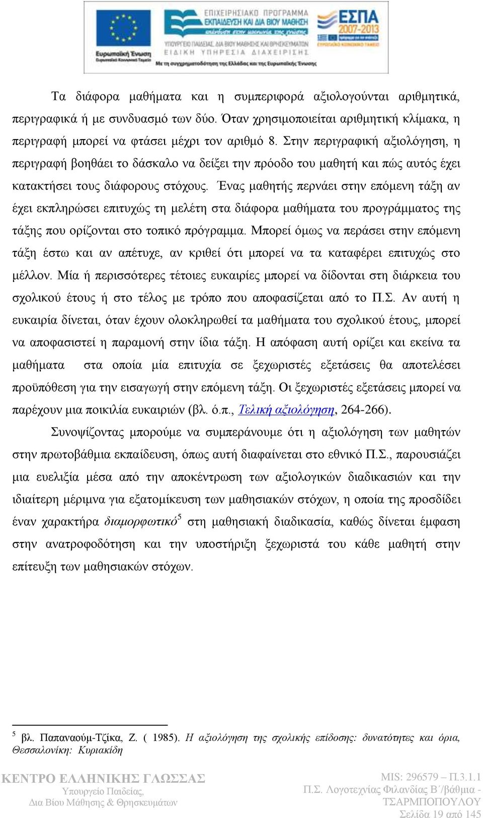 Έλαο καζεηήο πεξλάεη ζηελ επφκελε ηάμε αλ έρεη εθπιεξψζεη επηηπρψο ηε κειέηε ζηα δηάθνξα καζήκαηα ηνπ πξνγξάκκαηνο ηεο ηάμεο πνπ νξίδνληαη ζην ηνπηθφ πξφγξακκα.