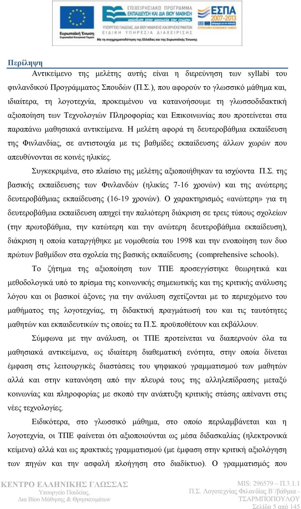 καζεζηαθά αληηθείκελα. Ζ κειέηε αθνξά ηε δεπηεξνβάζκηα εθπαίδεπζε ηεο Φηλιαλδίαο, ζε αληηζηνηρία κε ηηο βαζκίδεο εθπαίδεπζεο άιισλ ρσξψλ πνπ απεπζχλνληαη ζε θνηλέο ειηθίεο.