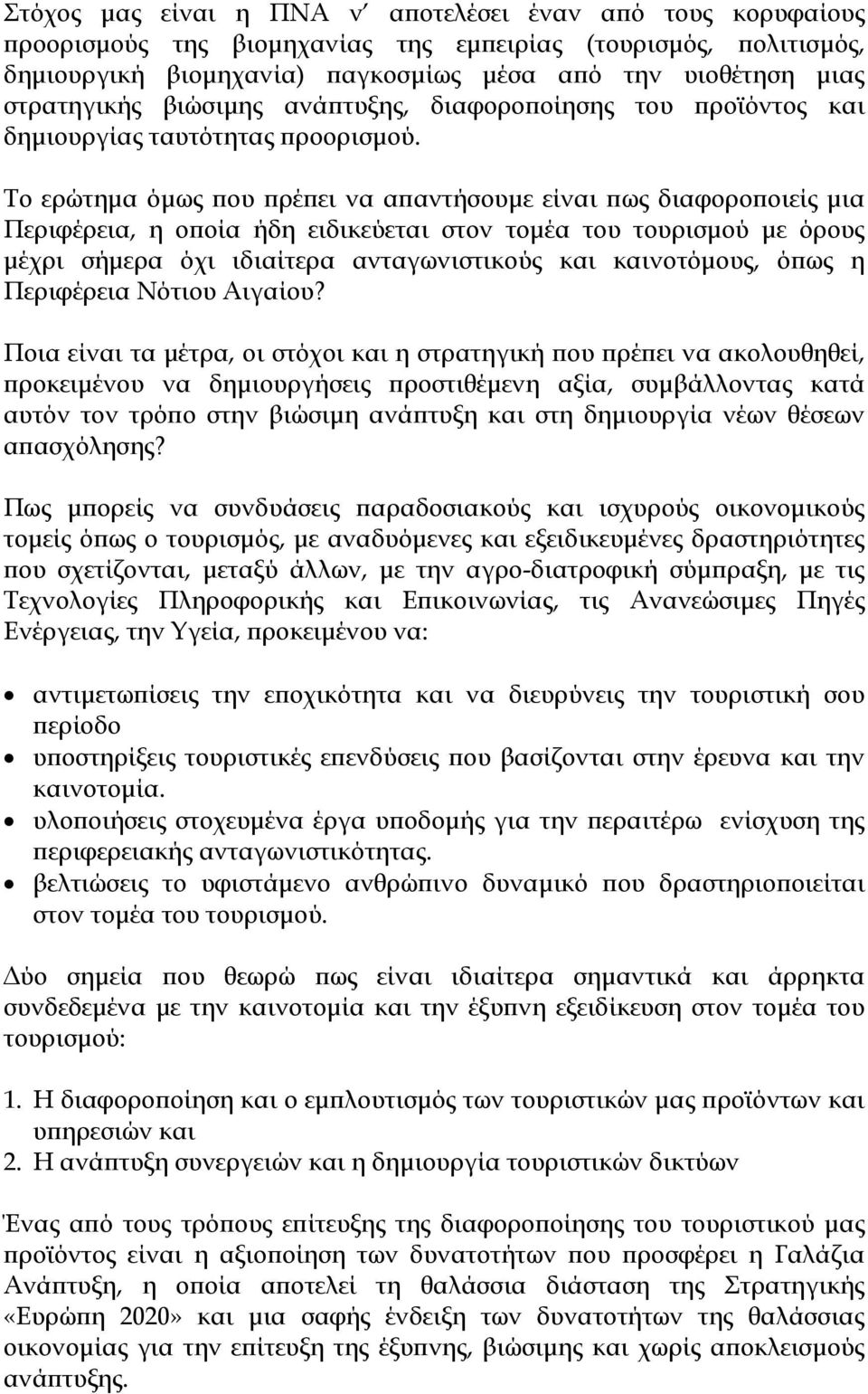 Το ερώτημα όμως που πρέπει να απαντήσουμε είναι πως διαφοροποιείς μια Περιφέρεια, η οποία ήδη ειδικεύεται στον τομέα του τουρισμού με όρους μέχρι σήμερα όχι ιδιαίτερα ανταγωνιστικούς και καινοτόμους,