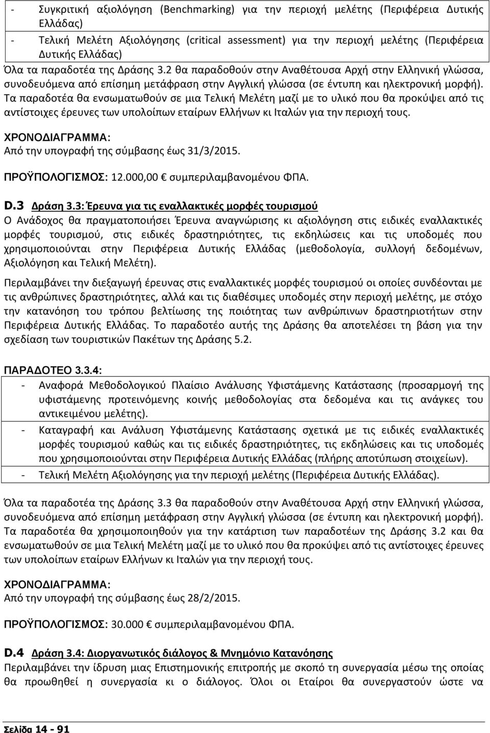 Τα παραδοτέα θα ενσωματωθούν σε μια Τελική Μελέτη μαζί με το υλικό που θα προκύψει από τις αντίστοιχες έρευνες των υπολοίπων εταίρων Ελλήνων κι Ιταλών για την περιοχή τους.