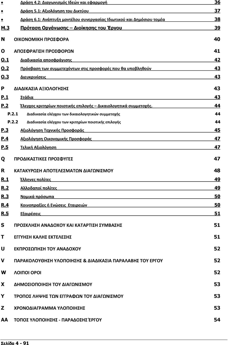 3 Διευκρινίσεις 43 P ΔΙΑΔΙΚΑΣΙΑ ΑΞΙΟΛΟΓΗΣΗΣ 43 P.1 Στάδια 43 P.2 Έλεγχος κριτηρίων ποιοτικής επιλογής Δικαιολογητικά συμμετοχής. 44 P.2.1 Διαδικασία ελέγχου των δικαιολογητικών συμμετοχής 44 P.2.2 Διαδικασία ελέγχου των κριτηρίων ποιοτικής επιλογής 44 P.